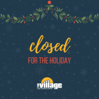 The Village is closed for the holiday